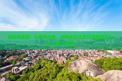 游客角度看：从福州出发，如何必玩北京环球度假区Top 10热门景点？