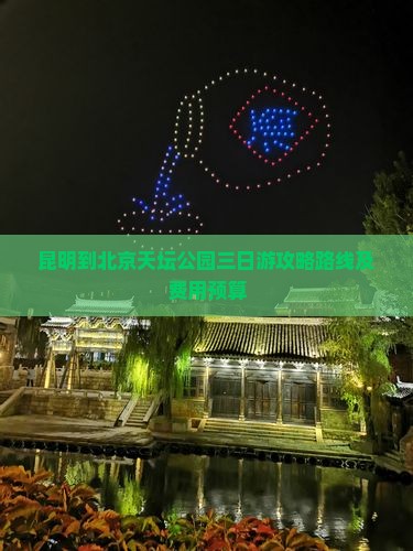 昆明到北京天坛公园三日游攻略路线及费用预算