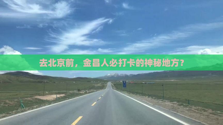 去北京前，金昌人必打卡的神秘地方？