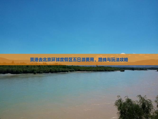 贵港去北京环球度假区五日游费用、路线与玩法攻略