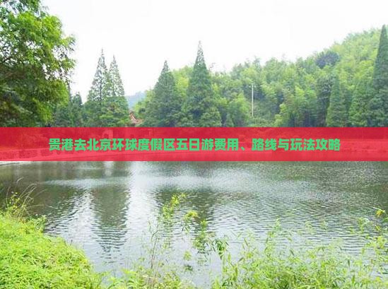 贵港去北京环球度假区五日游费用、路线与玩法攻略