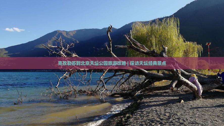 克孜勒苏到北京天坛公园旅游攻略 | 探访天坛经典景点