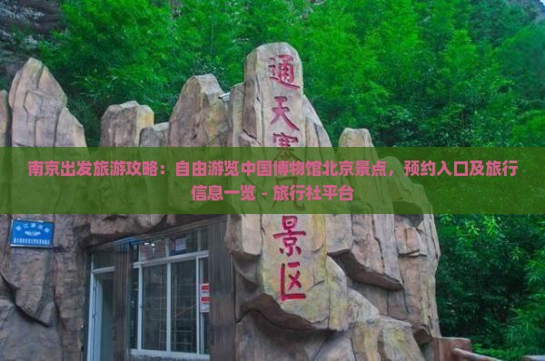 南京出发旅游攻略：自由游览中国博物馆北京景点，预约入口及旅行信息一览 - 旅行社平台