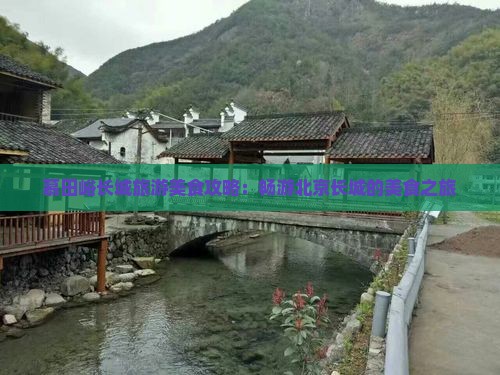 慕田峪长城旅游美食攻略：畅游北京长城的美食之旅