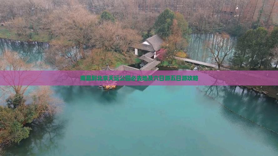 南昌到北京天坛公园必去地及六日游五日游攻略