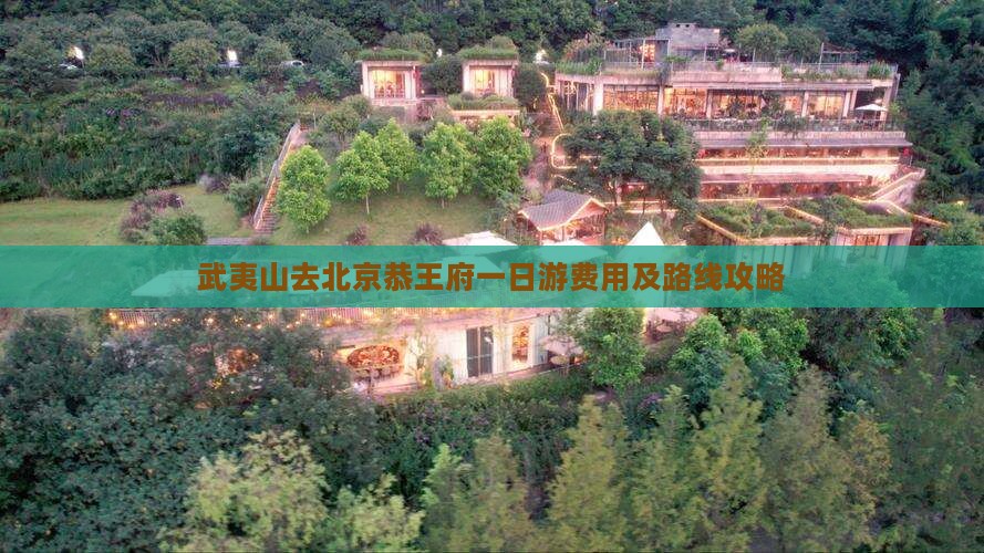 武夷山去北京恭王府一日游费用及路线攻略
