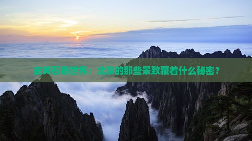 去黄石看世界：北京的那些景致藏着什么秘密？