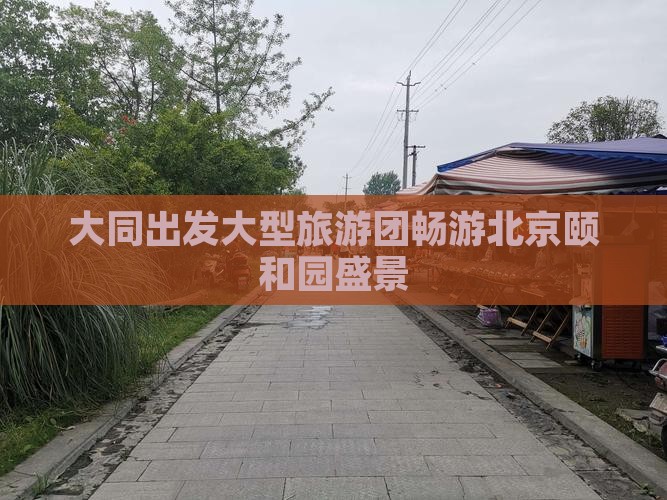 大同出发大型旅游团畅游北京颐和园盛景
