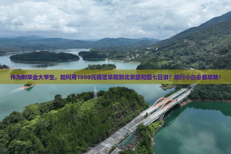 作为刚毕业大学生，如何用1500元搞定阜阳到北京颐和园七日游？旅行小白必备攻略！