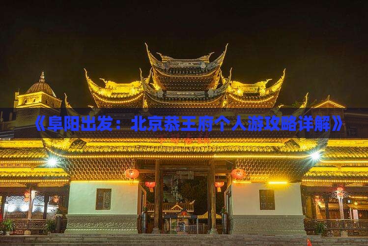 《阜阳出发：北京恭王府个人游攻略详解》