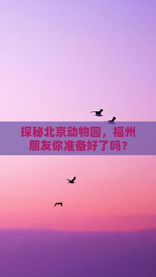探秘北京动物园，福州朋友你准备好了吗？
