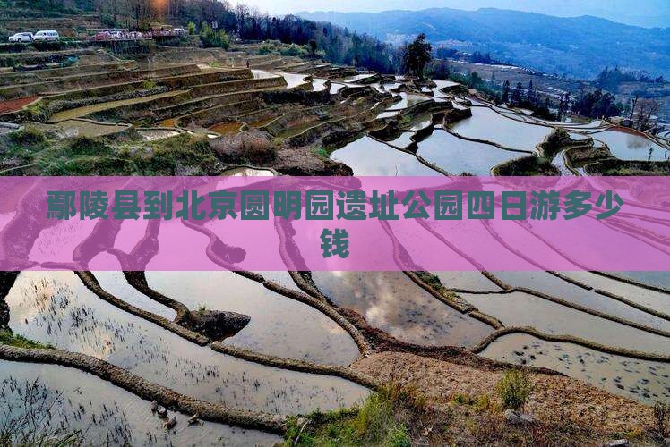 鄢陵县到北京圆明园遗址公园四日游多少钱 鄢陵县到北京圆明园遗址公园四日游多少钱