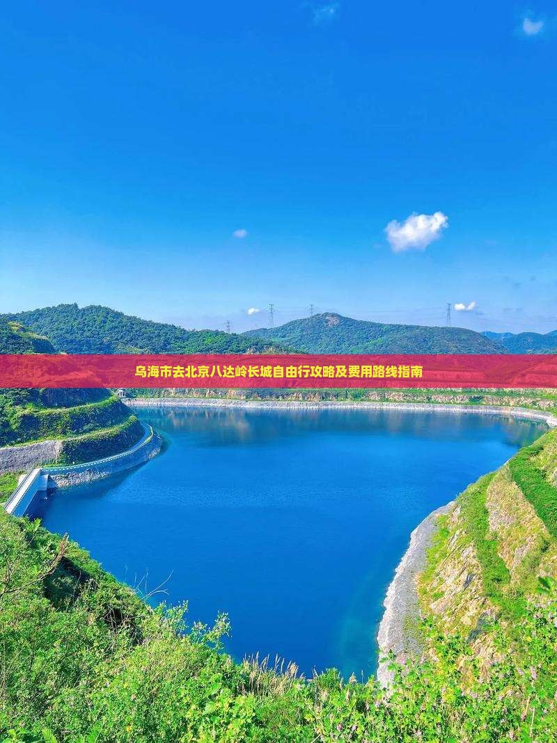 乌海市去北京八达岭长城自由行攻略及费用路线指南