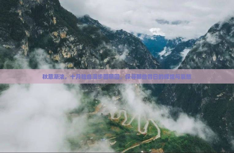 秋意渐浓，十月独自漫步圆明园，探寻那些昔日的辉煌与哀愁