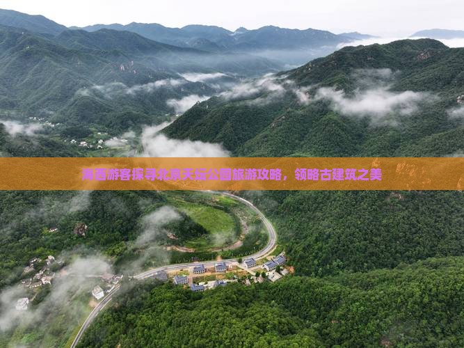 海西游客探寻北京天坛公园旅游攻略，领略古建筑之美