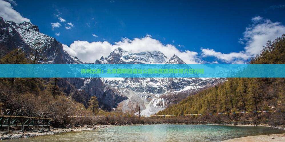 徐州出发：北京圆明园遗址公园深度旅游攻略六日行程
