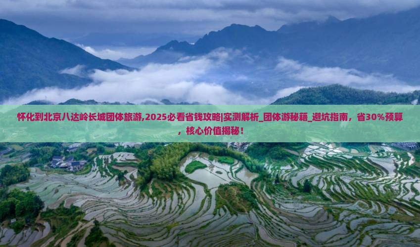 怀化到北京八达岭长城团体旅游