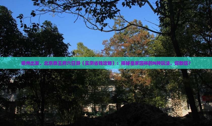 扬州去北京恭王府六日游