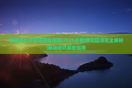 孝感去北京颐和园自由团