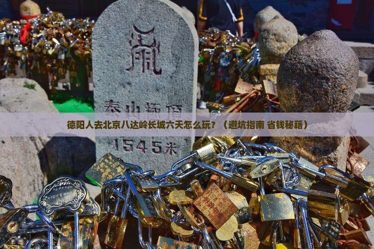 德阳去北京八达岭长城六日游