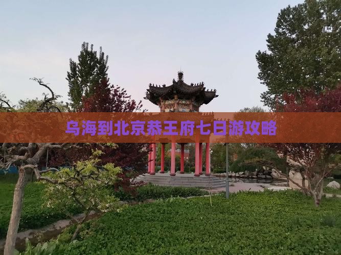 乌海到北京恭王府七日游