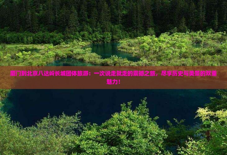厦门到北京八达岭长城团体旅游
