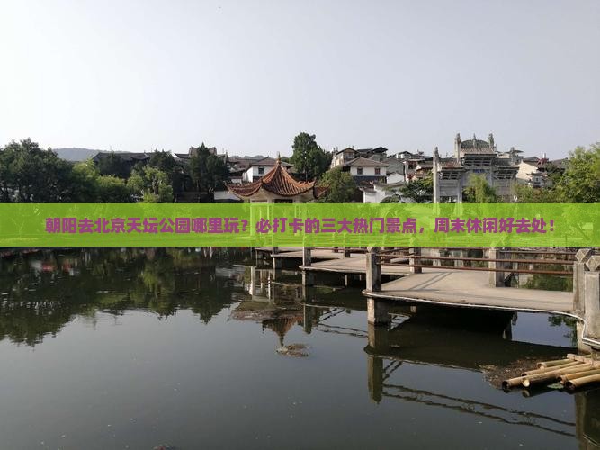 朝阳去北京天坛公园哪里玩