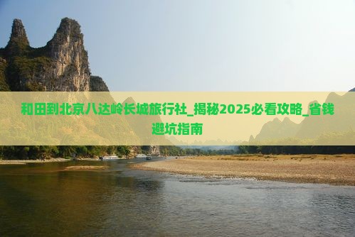 和田到北京八达岭长城旅行社