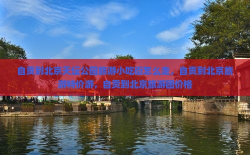 自贡到北京天坛公园旅游小吃