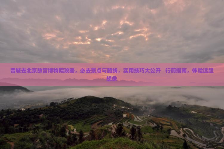 晋城去北京故宫博物院攻略