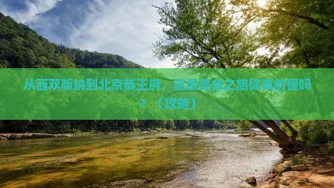 西双版纳到北京恭王府旅游小吃