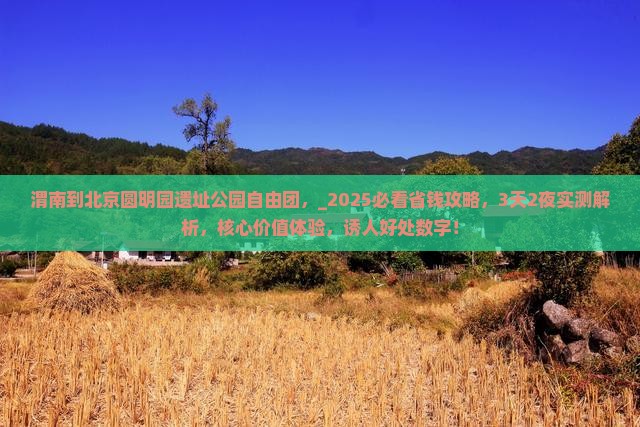 渭南到北京圆明园遗址公园自由团