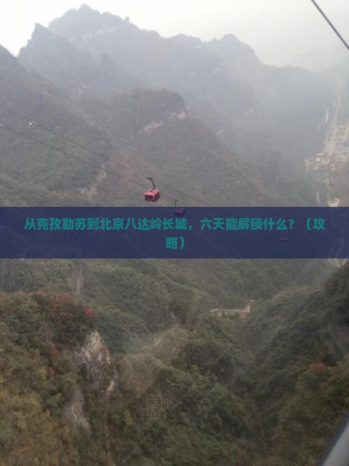 克孜勒苏去北京八达岭长城六日游