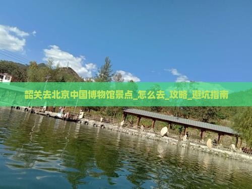 韶关去北京中国国家博物馆景点