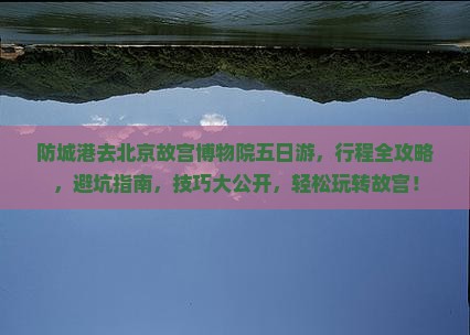 防城港去北京故宫博物院五日游