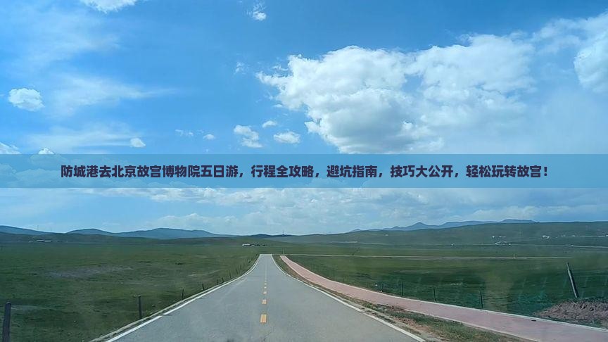 防城港去北京故宫博物院五日游