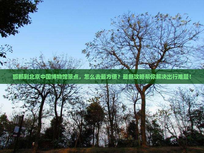 邯郸到北京中国国家博物馆景点