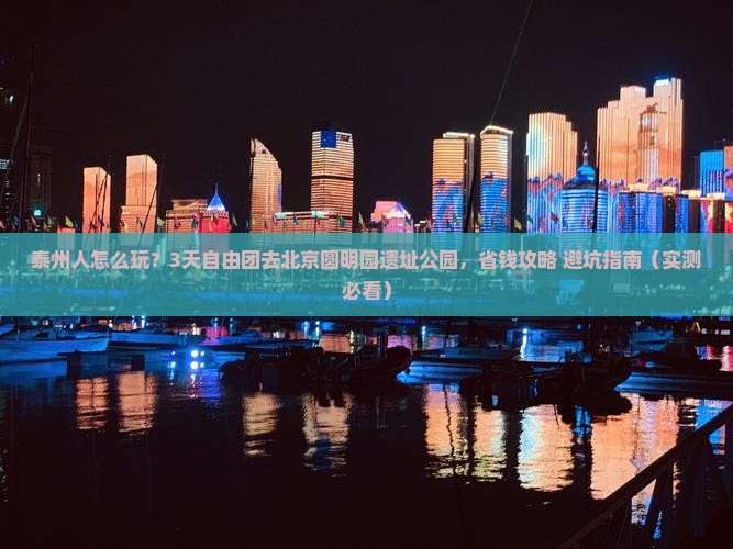 泰州到北京圆明园遗址公园自由团