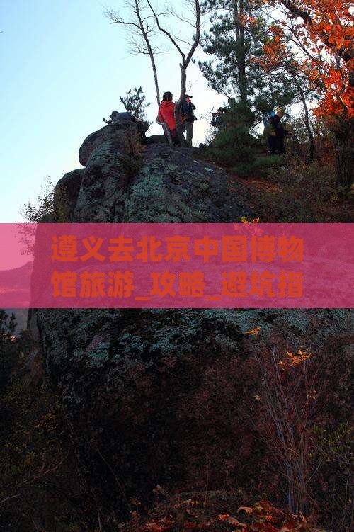 遵义去北京中国国家博物馆旅游