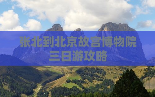 张北去北京故宫博物院三日游