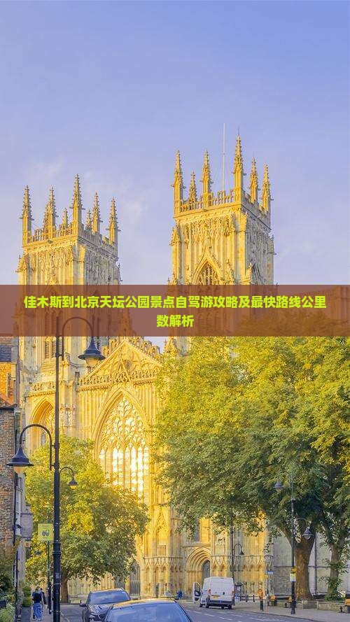 佳木斯到北京天坛公园景点自驾游攻略及最快路线公里数解析