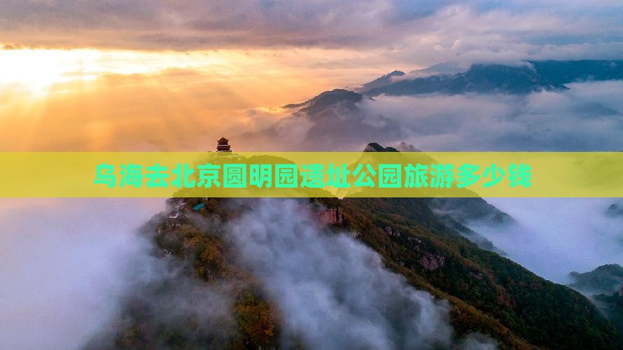 乌海去北京圆明园遗址公园旅游多少钱