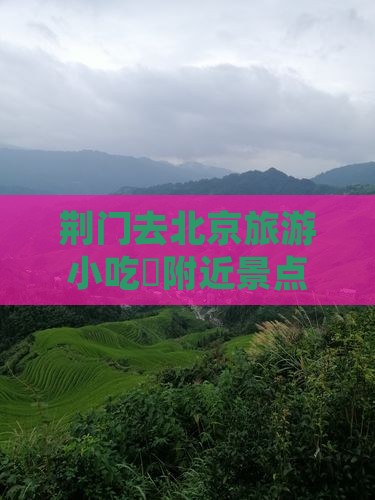 荆门去北京旅游小吃塝附近景点推荐