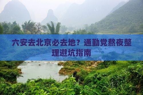 六安去北京必去地？通勤党熬夜整理避坑指南