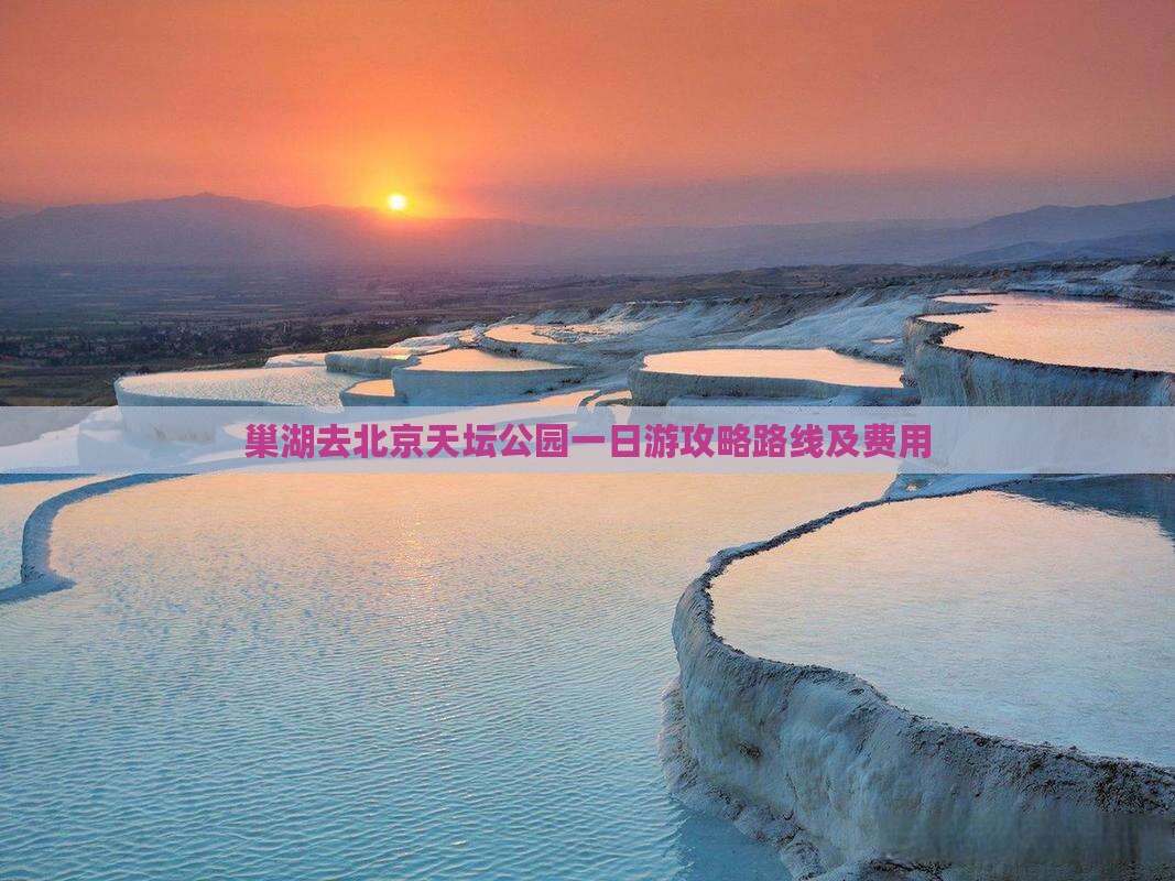 巢湖去北京天坛公园一日游攻略路线及费用