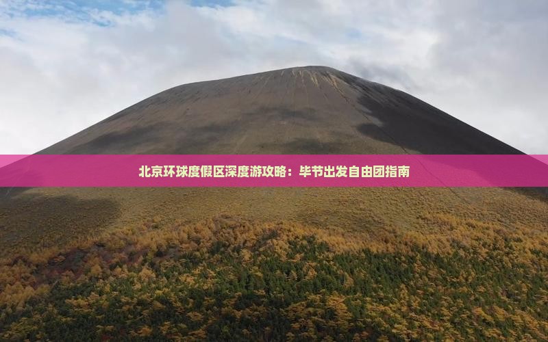 北京环球度假区深度游攻略：毕节出发自由团指南