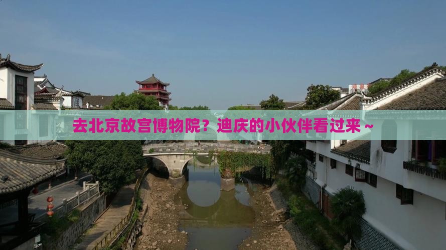 去北京故宫博物院？迪庆的小伙伴看过来～