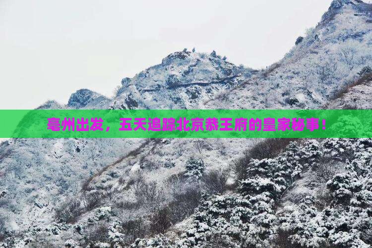 亳州出发，五天追踪北京恭王府的皇家秘事！