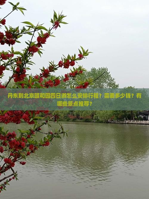 丹东到北京颐和园四日游怎么安排行程？需要多少钱？有哪些景点推荐？