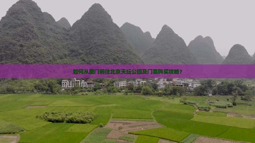如何从厦门前往北京天坛公园及门票购买攻略？